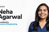 Q&A with Neha Agarwal, Director of Engineering
