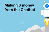 Making $ money from the Chatbot