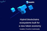 KAPPI- HYBRID BLOCKCHAINS ECOSYYSTEM BUILT FOR A NEW TOKEN ECONOMY