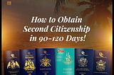 How to Obtain Second Citizenship in 90 -120 Days!
