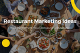 Restaurant Marketing Ideas That You Shouldn’t Neglect