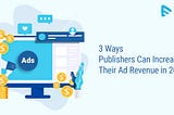 How publishers can increase their Ad revenue in 2021