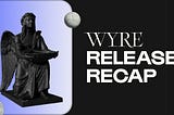 Wyre Release Recap — October