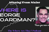 He Went To The Doctor and Vanished: Where is George Boardman?