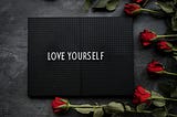 Love Yourself, Else You’ll Be Lost