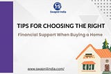 Tips for Choosing the Right Financial Support When Buying a Home