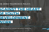 The Zero Tolerance Policy Goes Completely Against the Heart of Youth Development Work