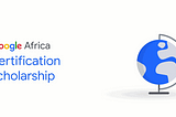 Advance your career with the Google Africa Certifications Scholarships