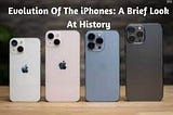 Evolution Of The iPhones: A Brief Look At History