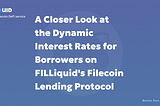 A Closer Look at the Dynamic Interest Rates for Borrowers on FILLiquid’s Filecoin Lending Protocol