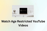 How to Watch Age-Restricted YouTube Videos in 2025 — BearVPN