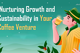 Nurturing Growth and Sustainability in Your Coffee Venture