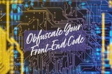 Do You Know How To Obfuscate front-end Code?