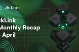 zkLink Monthly Recap — April 2024