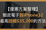 【優惠方案整理】 蝦皮電子買iPhone12，最高回饋$35,200的方法