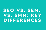 SEO vs SEM vs SMM: Differences in 2024