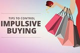 What Is Impulse Buying? Why You Do It and How to Avoid It