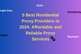 5 Best Residential Proxy Providers in 2024: Affordable and Reliable Proxy Services