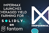 Impermax Launches Leveraged Yield Farming for Solidly on Fantom