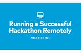 Make Week 2022: Running a successful hackathon remotely
