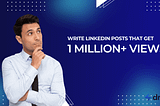 How to Write LinkedIn Posts that Get 1 Million+ Views