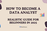 How to Become a Data Analyst: Realistic Guide for Beginners in 2025