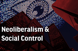 Neoliberalism & Social Control