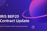 IRIS BEP20 Contract Update: Audit Completion and Multi-Signature Committee for Enhanced Security