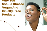 Why you should Choose Vegan and Cruelty Free Products?