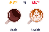 Minimum Viable Product (MVP) vs. Maximum Lovable Product (MLP)