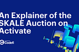 An Explainer of the SKALE Auction on Activate | ConsenSys Codefi