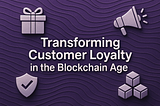 Transforming Customer Loyalty in the Blockchain Age: Part II