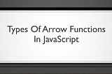 Exploring Different Types of Arrow Functions in JavaScript — Grow Together By Sharing Knowledge