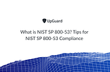 What is NIST SP 800–53? Tips for NIST SP 800–53 Compliance