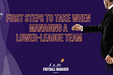 First Steps to Take to Be A Successful Lower-League Manager