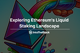 Exploring Ethereum’s Liquid Staking Landscape