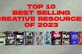 top 10 best selling creative resources of 2023