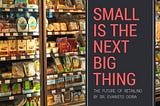 SMALL IS THE NEXT BIG THING IN RETAILING