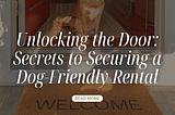 Unlocking the Door: Secrets to Securing a Dog-Friendly Rental