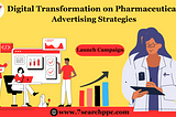 The Impact of Digital Transformation on Pharmaceutical Advertising Strategies