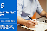 05 Magnificient Ways To Enhance The Employee’s Productivity