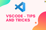 VS Code Tricks You Might Not Want To Miss