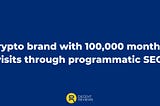 Crypto project with 100,000 monthly visitors through programmatic SEO