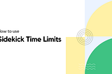 How to use Sidekick Time Limits