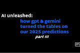 AI Unleashed: How GPT & Gemini Turned the Tables on Our 2025 Predictions, part III
