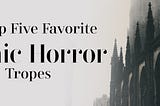 My Top Five Gothic Horror Tropes. — Jillane E. Purrazzi
