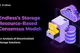 Endless’s Storage Resource-Based Consensus Model: An Analysis of Decentralized Storage Solutions