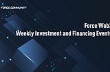 Episode 57｜Force Web3 Weekly Investment and Financing Events December 15–22, 2022.