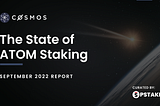 The State of ATOM Staking: September 2022 Report