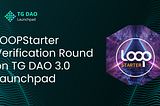 LOOPStarter’s Verification Round on TG DAO 3.0 Launchpad